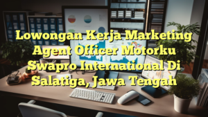 Lowongan Kerja Marketing Agent Officer Motorku Swapro International Di Salatiga, Jawa Tengah