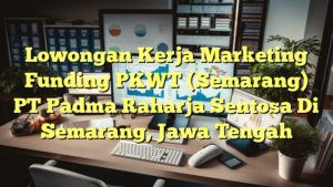 Lowongan Kerja Marketing Funding PKWT (Semarang) PT Padma Raharja Sentosa Di Semarang, Jawa Tengah