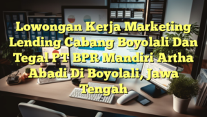 Lowongan Kerja Marketing Lending  Cabang Boyolali Dan Tegal PT BPR Mandiri Artha Abadi Di Boyolali, Jawa Tengah