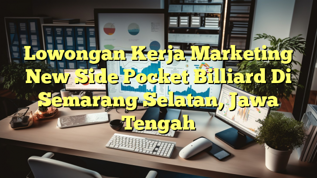 Lowongan Kerja Marketing New Side Pocket Billiard Di Semarang Selatan, Jawa Tengah