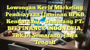 Lowongan Kerja Marketing Pembiayaan (Jaminan BPKB Kendaraan) – Semarang PT. BFI FINANCE INDONESIA, Tbk Di Semarang, Jawa Tengah