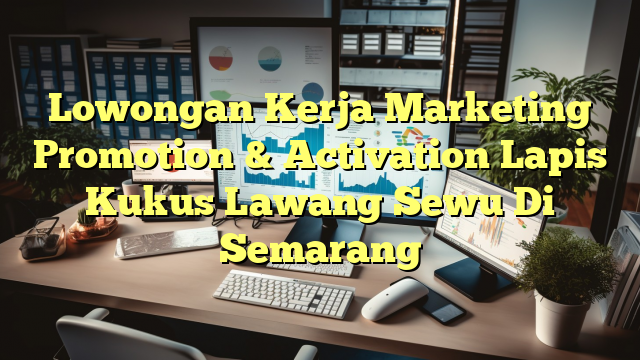 Lowongan Kerja Marketing Promotion & Activation Lapis Kukus Lawang Sewu Di Semarang