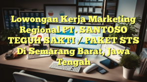 Lowongan Kerja Marketing Regional PT. SANTOSO TEGUH SAKTI / PAKET STS Di Semarang Barat, Jawa Tengah