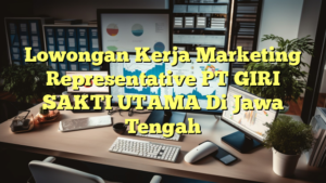 Lowongan Kerja Marketing Representative PT GIRI SAKTI UTAMA Di Jawa Tengah