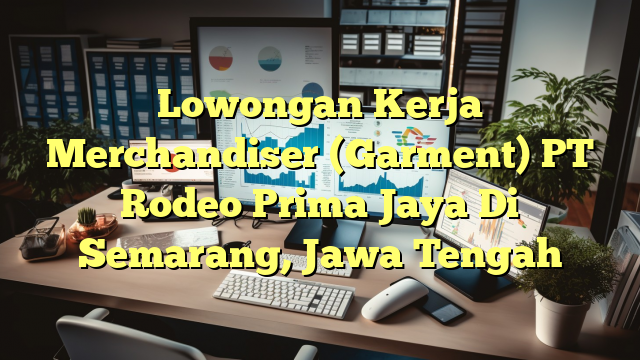 Lowongan Kerja Merchandiser (Garment) PT Rodeo Prima Jaya Di Semarang, Jawa Tengah