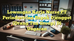 Lowongan Kerja Nurse PT Perindustrian Bapak Djenggot (Orang Tua Group) Di Ungaran