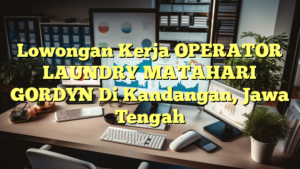 Lowongan Kerja OPERATOR LAUNDRY MATAHARI GORDYN Di Kandangan, Jawa Tengah