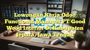 Lowongan Kerja Odoo Functional Manager PT Good Wood Interior Di Kabupaten Jepara, Jawa Tengah