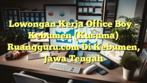 Lowongan Kerja Office Boy – Kebumen (Kusuma) Ruangguru.com Di Kebumen, Jawa Tengah