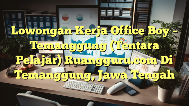 Lowongan Kerja Office Boy – Temanggung (Tentara Pelajar) Ruangguru.com Di Temanggung, Jawa Tengah