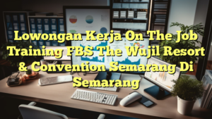 Lowongan Kerja On The Job Training FBS The Wujil Resort & Convention Semarang Di Semarang