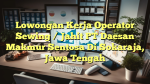 Lowongan Kerja Operator Sewing / Jahit PT Daesan Makmur Sentosa Di Sokaraja, Jawa Tengah