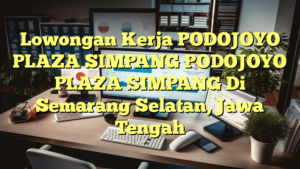 Lowongan Kerja PODOJOYO PLAZA SIMPANG PODOJOYO PLAZA SIMPANG Di Semarang Selatan, Jawa Tengah