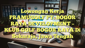 Lowongan Kerja PRAMUGOLF PT. BOGOR RAYA DEVELOPMENT – KLUB GOLF BOGOR RAYA Di Sokaraja, Jawa Tengah