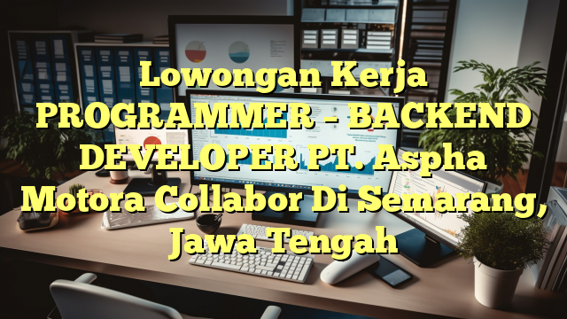 Lowongan Kerja PROGRAMMER – BACKEND DEVELOPER PT. Aspha Motora Collabor Di Semarang, Jawa Tengah