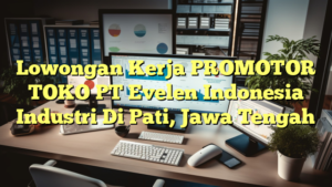 Lowongan Kerja PROMOTOR TOKO PT Evelen Indonesia Industri Di Pati, Jawa Tengah