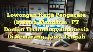 Lowongan Kerja Pengacara (bahasa Mandarin ） PT Donlim Technology Indonesia Di Semarang, Jawa Tengah