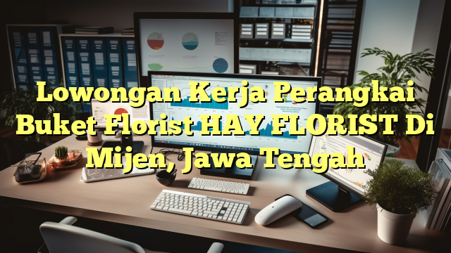 Lowongan Kerja Perangkai Buket Florist HAY FLORIST Di Mijen, Jawa Tengah