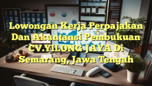 Lowongan Kerja Perpajakan Dan Akuntansi Pembukuan CV.YILONG JAYA Di Semarang, Jawa Tengah