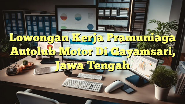 Lowongan Kerja Pramuniaga Autolub Motor Di Gayamsari, Jawa Tengah