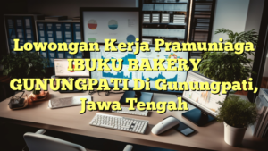 Lowongan Kerja Pramuniaga IBUKU BAKERY GUNUNGPATI Di Gunungpati, Jawa Tengah