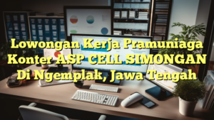 Lowongan Kerja Pramuniaga Konter ASP CELL SIMONGAN Di Ngemplak, Jawa Tengah