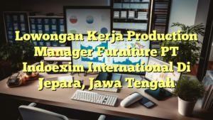 Lowongan Kerja Production Manager Furniture PT Indoexim International Di Jepara, Jawa Tengah