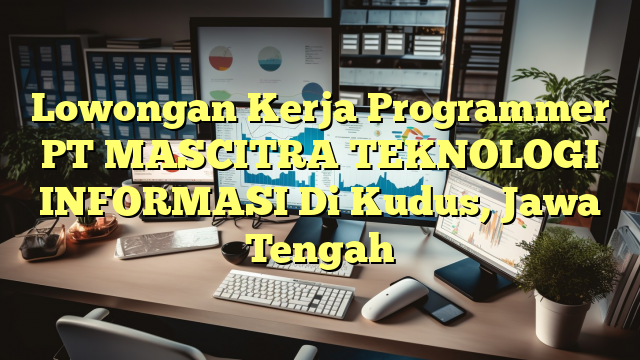 Lowongan Kerja Programmer PT MASCITRA TEKNOLOGI INFORMASI Di Kudus, Jawa Tengah