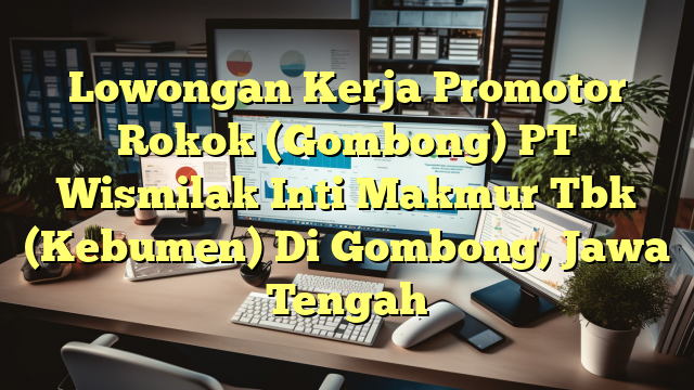 Lowongan Kerja Promotor Rokok (Gombong) PT Wismilak Inti Makmur Tbk (Kebumen) Di Gombong, Jawa Tengah