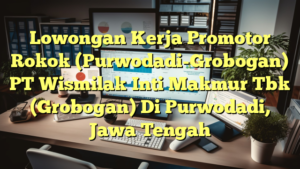 Lowongan Kerja Promotor Rokok (Purwodadi-Grobogan) PT Wismilak Inti Makmur Tbk (Grobogan) Di Purwodadi, Jawa Tengah