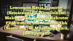 Lowongan Kerja Promotor (Semarang) PT Wismilak Inti Makmur Tbk Sebagai Rekruter PT Wismilak Inti Makmur Tbk (Semarang) Di Magelang Utara, Jawa Tengah