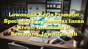 Lowongan Kerja Promotor Specialist PT. Danamas Insan Kreasi Andalann Di Semarang, Jawa Tengah