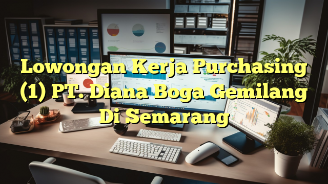 Lowongan Kerja Purchasing (1) PT. Diana Boga Gemilang Di Semarang