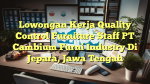 Lowongan Kerja Quality Control Furniture Staff PT Cambium Furni Industry Di Jepara, Jawa Tengah