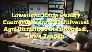 Lowongan Kerja Quality Control Operator PT. Universal Agri Bisnisindo Di Purwodadi, Jawa Tengah