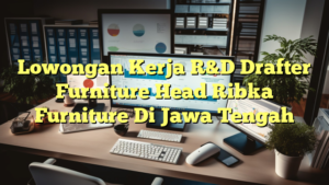 Lowongan Kerja R&D Drafter Furniture Head Ribka Furniture Di Jawa Tengah