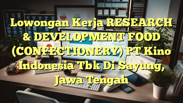 Lowongan Kerja RESEARCH & DEVELOPMENT FOOD (CONFECTIONERY) PT Kino Indonesia Tbk Di Sayung, Jawa Tengah