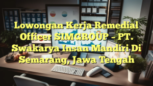 Lowongan Kerja Remedial Officer SIMGROUP – PT. Swakarya Insan Mandiri Di Semarang, Jawa Tengah