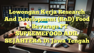 Lowongan Kerja Research And Development (RnD) Food & Beverage PT SUPREMEFOOD ADIL SEJAHTERA Di Jawa Tengah