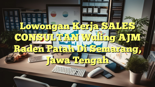 Lowongan Kerja SALES CONSULTAN Wuling AJM Raden Patah Di Semarang, Jawa Tengah