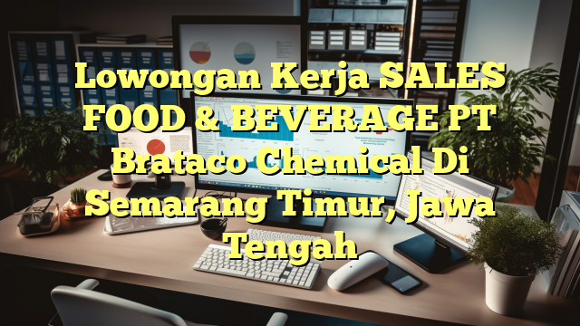 Lowongan Kerja SALES FOOD & BEVERAGE PT Brataco Chemical Di Semarang Timur, Jawa Tengah