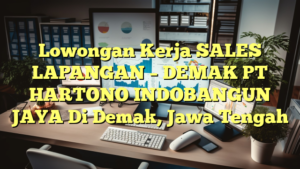 Lowongan Kerja SALES LAPANGAN – DEMAK PT HARTONO INDOBANGUN JAYA Di Demak, Jawa Tengah