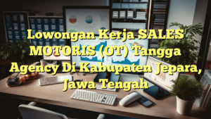 Lowongan Kerja SALES MOTORIS (OT) Tangga Agency Di Kabupaten Jepara, Jawa Tengah