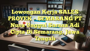 Lowongan Kerja SALES PROYEK – SEMARANG PT Nusa Unggul Sarana Adi Cipta Di Semarang, Jawa Tengah