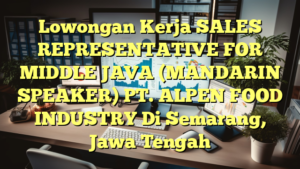 Lowongan Kerja SALES REPRESENTATIVE FOR MIDDLE JAVA (MANDARIN SPEAKER) PT. ALPEN FOOD INDUSTRY Di Semarang, Jawa Tengah