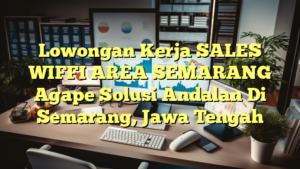 Lowongan Kerja SALES WIFFI AREA SEMARANG Agape Solusi Andalan Di Semarang, Jawa Tengah