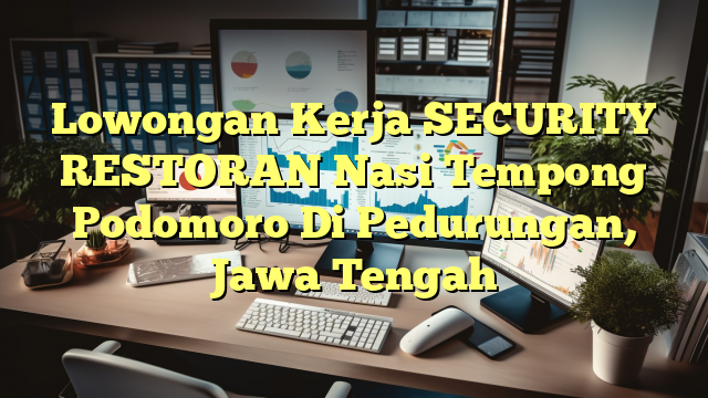 Lowongan Kerja SECURITY RESTORAN Nasi Tempong Podomoro Di Pedurungan, Jawa Tengah