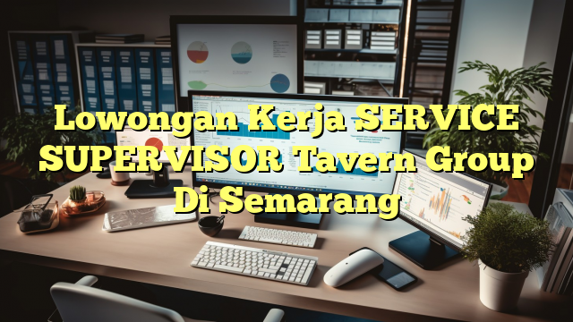 Lowongan Kerja SERVICE SUPERVISOR Tavern Group Di Semarang