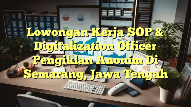 Lowongan Kerja SOP & Digitalization Officer Pengiklan Anonim Di Semarang, Jawa Tengah