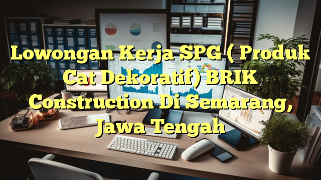 Lowongan Kerja SPG ( Produk Cat Dekoratif) BRIK Construction Di Semarang, Jawa Tengah